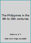 Unknown Binding The Philippines in the 6th to 16th centuries Book