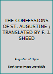 THE CONFESSIONS OF ST. AUGUSTINE ; TRANSLATED BY F. J. SHEED