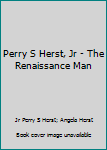 Hardcover Perry S Herst, Jr - The Renaissance Man Book