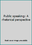 Hardcover Public speaking: A rhetorical perspective Book