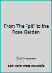 Hardcover From The "pit" to the Rose Garden Book