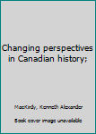 Unknown Binding Changing perspectives in Canadian history; Book