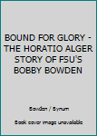 BOUND FOR GLORY - THE HORATIO ALGER STORY OF FSU'S BOBBY BOWDEN