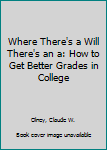 Hardcover Where There's a Will There's an a: How to Get Better Grades in College Book