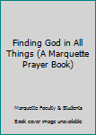 Paperback Finding God in All Things (A Marquette Prayer Book) Book