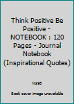 Paperback Think Positive Be Positive - NOTEBOOK : 120 Pages - Journal Notebook (Inspirational Quotes) [French] Book