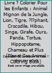 Planete Zoo Animal Livre ? Colorier Pour les Enfants : Animal Mignon de la Jungle, Lion, Tigre, ?l?phant, Crocodile, Hibou, Singe, Girafe, Ours, Panda, Tortue, Hippopotame, Chameau et Plus (Planet Zoo