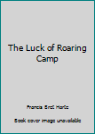 Hardcover The Luck of Roaring Camp Book