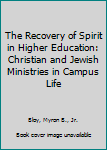 The Recovery of spirit in higher education: Christian and Jewish ministries in campus life