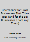 Paperback Governance for Small Businesses That Think Big: (and for the Big Businesses That Envy Them) Book