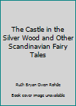 Library Binding The Castle in the Silver Wood and Other Scandinavian Fairy Tales Book