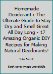 Homemade Deodorant: The Ultimate Guide To Stay Dry And Smell Great All Day Long - 17 Amazing Organic DIY Recipes For Making Natural Deodorants! ... Homemade Beauty Products, Natural Beauty)