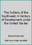 Unknown Binding The Indians of the Southwest, A Century of Development under the United Sta tes Book