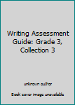 Unknown Binding Writing Assessment Guide: Grade 3, Collection 3 Book