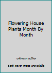Unknown Binding Flowering House Plants Month By Month Book
