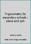 Unknown Binding Trigonometry for secondary schools : plane and sph Book