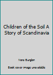 Children of the Soil A Story of Scandinavia