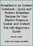 Paperback Breakfast in an Instant Cookbook : Quick and Modern Breakfast Recipes for Your Electric Pressure Cooker and Instant Pot with Beginners Guide Book