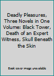 Deadly Pleasures, Three Novels in One Volume: Black Tower, Death of an Expert Witness, Skull Beneath the Skin