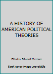 Hardcover A HISTORY OF AMERICAN POLITICAL THEORIES Book