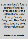 Sun, mankind's future source of energy: Proceedings of the International Solar Energy Society Congress, New Delhi, India, January 1978. Three Volume Set