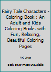 Fairy Tale Characters - Coloring Book : An Adult and Kids Coloring Books with Fun, Relaxing, Beautiful Coloring Pages