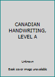 Unknown Binding CANADIAN HANDWRITING, LEVEL A Book