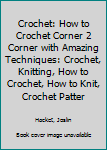Paperback Crochet: How to Crochet Corner 2 Corner with Amazing Techniques: Crochet, Knitting, How to Crochet, How to Knit, Crochet Patter Book