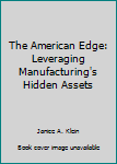 Hardcover The American Edge: Leveraging Manufacturing's Hidden Assets Book