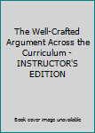 Paperback The Well-Crafted Argument Across the Curriculum - INSTRUCTOR'S EDITION Book