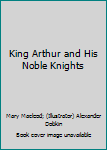 Unknown Binding King Arthur and His Noble Knights Book
