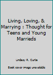 Unknown Binding Living, Loving, & Marrying : Thought for Teens and Young Marrieds Book
