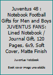 JUVENTUS  48 : Notebook Football Gifts For Men And Boys JUVENTUS FANS: Lined Notebook / Journal Gift, 120 Pages, 6x9, Soft Cover, Matte Finish
