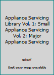 Appliance Servicing Library Vol. 1: Small Appliance Servicing Vol. 2: Major Appliance Servicing