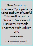 Hardcover New American Business Cyclopedia; a Compendium of Useful Information and a Guide to Successful Business Methods, Together With Advice and Book