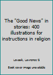 Hardcover The "Good News" in stories: 400 illustrations for instructions in religion Book