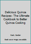 Paperback Delicious Quinoa Recipes: The Ultimate Cookbook to Better Quinoa Cooking Book