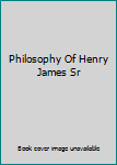 Unknown Binding Philosophy Of Henry James Sr Book