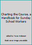 Paperback Charting the Course, a Handbook for Sunday School Workers Book