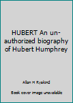 Hardcover HUBERT An un-authorized biography of Hubert Humphrey Book