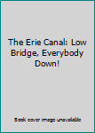 Unknown Binding The Erie Canal: Low Bridge, Everybody Down! Book