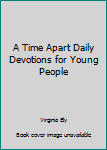Hardcover A Time Apart Daily Devotions for Young People Book