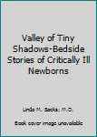Paperback Valley of Tiny Shadows-Bedside Stories of Critically Ill Newborns Book