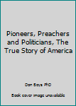 Paperback Pioneers, Preachers and Politicians, The True Story of America Book