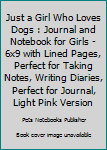 Paperback Just a Girl Who Loves Dogs : Journal and Notebook for Girls - 6x9 with Lined Pages, Perfect for Taking Notes, Writing Diaries, Perfect for Journal, Light Pink Version Book