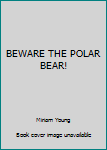 Unknown Binding BEWARE THE POLAR BEAR! Book