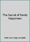 Unknown Binding The Secret of Family Happiness Book