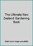 Unknown Binding The Ultimate New Zealand Gardening Book