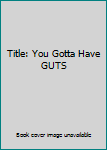Paperback Title: You Gotta Have GUTS Book