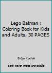 Lego Batman : Coloring Book for Kids and Adults, 30 PAGES